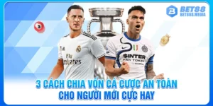 3 Cách Chia Vốn Cá Cược An Toàn Cho Người Mới Cực Hay