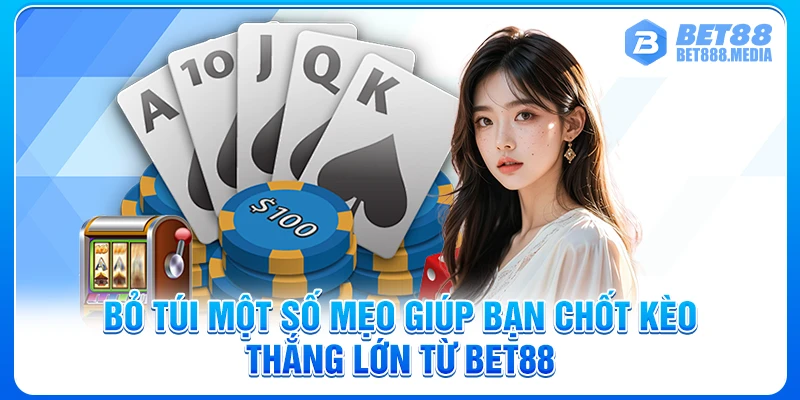 Bỏ túi một số mẹo giúp bạn chốt kèo thắng lớn từ Bet88