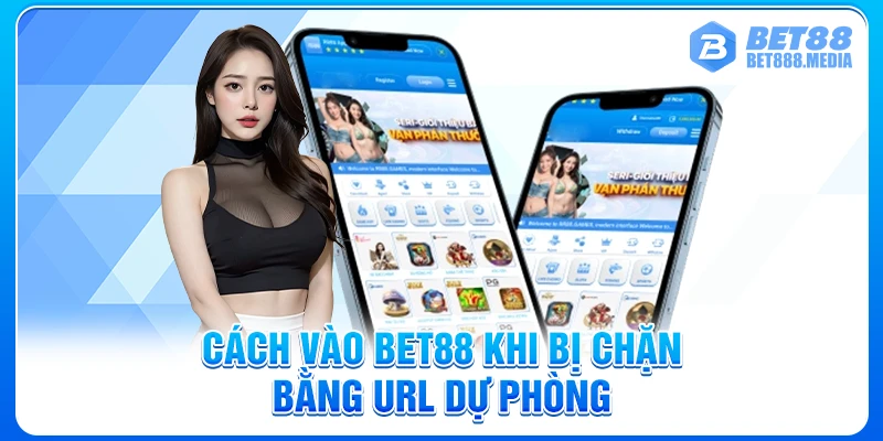 Cách vào Bet88 khi bị chặn bằng url dự phòng