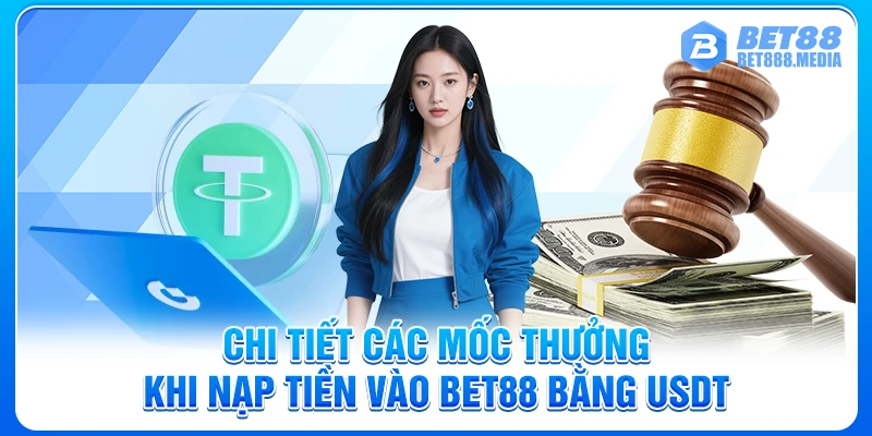 Chi tiết các mốc thưởng khi nạp tiền vào Bet88 bằng USDT