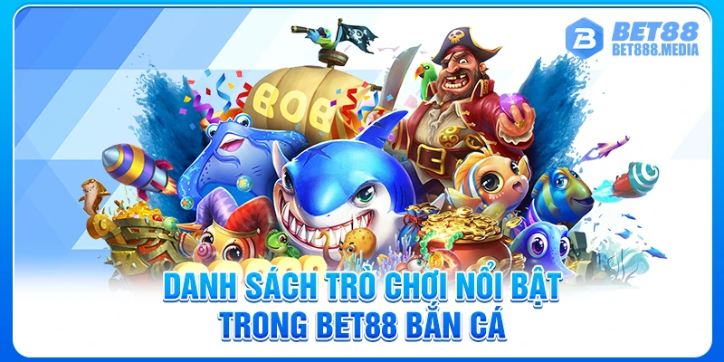 Danh sách trò chơi nổi bật trong Bet88 bắn cá