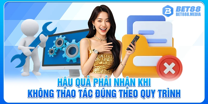 Hậu quả phải nhận khi không thao tác đúng theo quy trình
