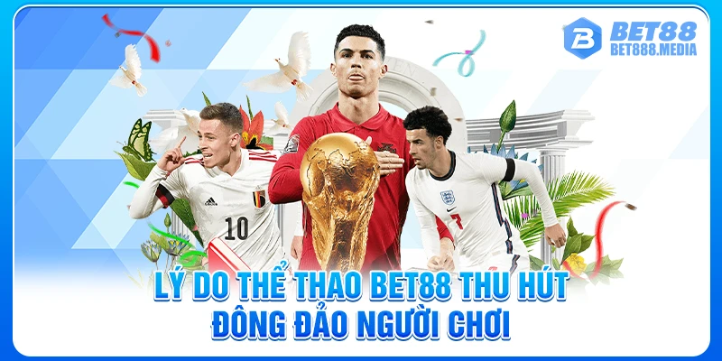 Lý do thể thao Bet88 thu hút đông đảo người chơi
