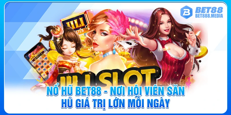 Nổ Hũ Bet88 - Nơi Hội Viên Săn Hũ Giá Trị Lớn Mỗi Ngày